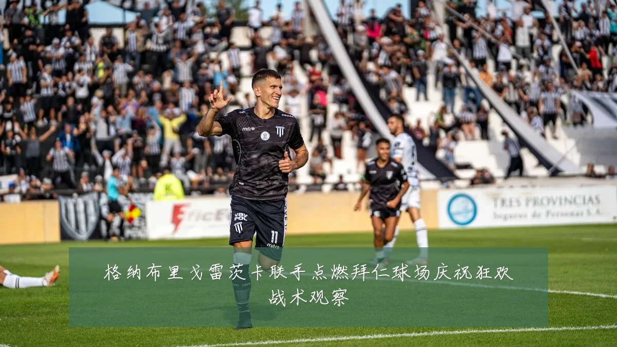 格纳布里戈雷茨卡联手点燃拜仁球场庆祝狂欢战术观察